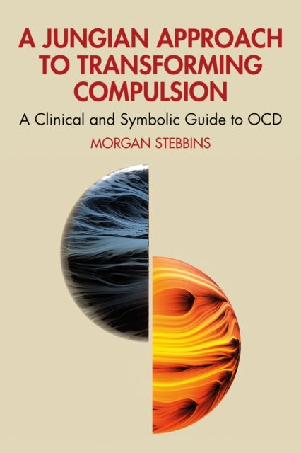 A Jungian Approach to Transforming Compulsion - A Clinical and Symbolic Guide to OCD