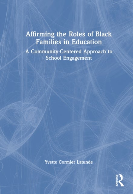 Affirming the Roles of Black Families in Education - A Community-Centered Approach to School Engagement