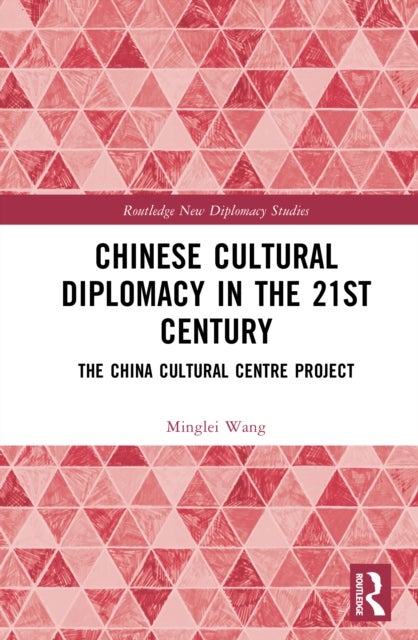 Chinese Cultural Diplomacy in the 21st Century - The China Cultural Centre Project