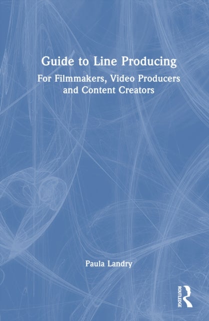 Guide to Line Producing - For Filmmakers, Video Producers and Content Creators