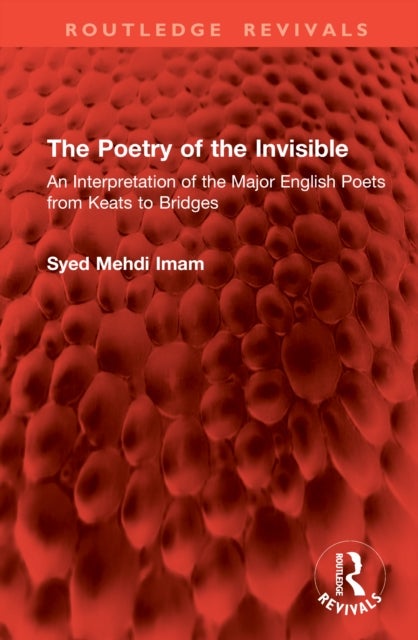 The Poetry of the Invisible - An Interpretation of the Major English Poets from Keats to Bridges