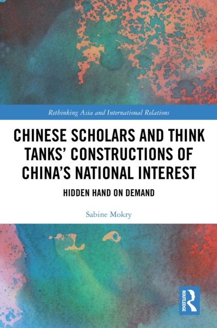 Chinese Scholars and Think Tanks' Constructions of China's National Interest - Hidden Hand on Demand