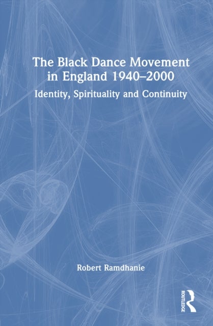 The Black Dance Movement in England 1940–2000 - Identity, Spirituality and Continuity
