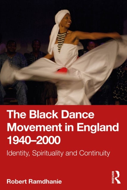 The Black Dance Movement in England 1940–2000 - Identity, Spirituality and Continuity
