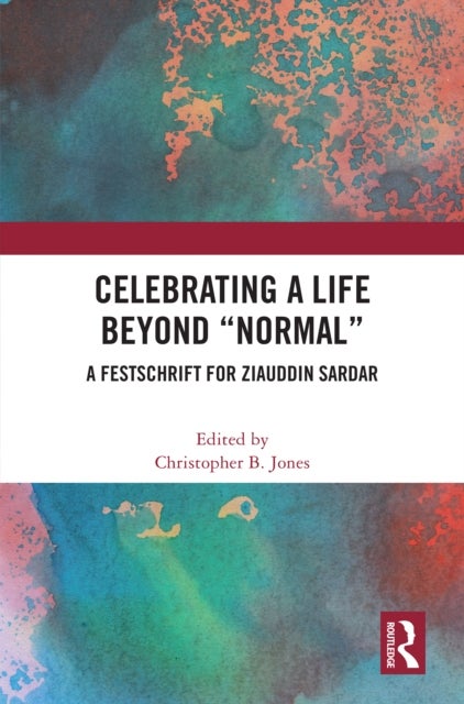 Celebrating a Life Beyond “Normal” - A Festschrift for Ziauddin Sardar