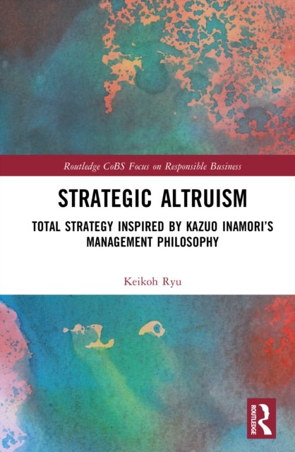 Strategic Altruism - Total Strategy Inspired by Kazuo Inamori’s Management Philosophy