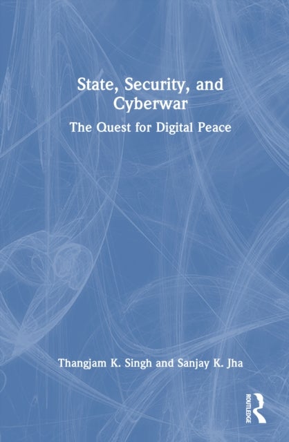 State, Security, and Cyberwar - The Quest for Digital Peace