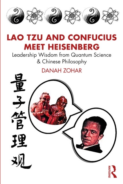Lao Tzu and Confucius Meet Heisenberg - Leadership Wisdom from Quantum Science and Chinese Philosophy