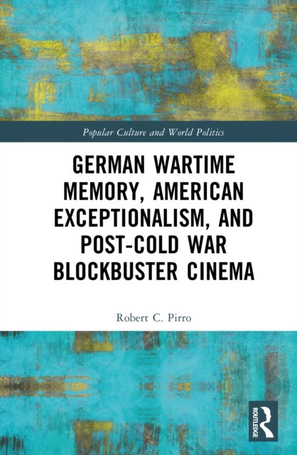 German Wartime Memory, American Exceptionalism, and Post-Cold War Blockbuster Cinema