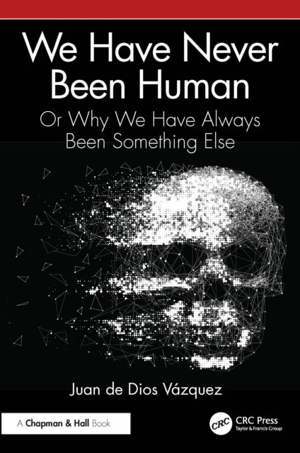 We Have Never Been Human - Or Why We Have Always Been Something Else