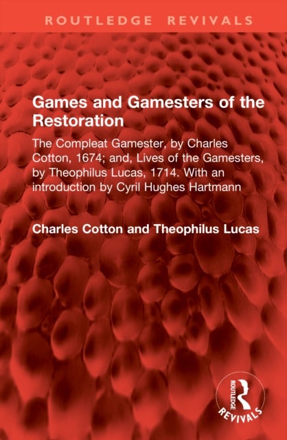 Games and Gamesters of the Restoration - The Compleat Gamester, by Charles Cotton, 1674; and, Lives of the Gamesters, by Theophilus Lucas, 1714. With an introduction by Cyril Hughes Hartmann