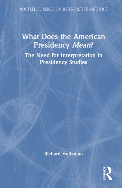 What Does the American Presidency Mean? - The Need for Interpretation in Presidency Studies