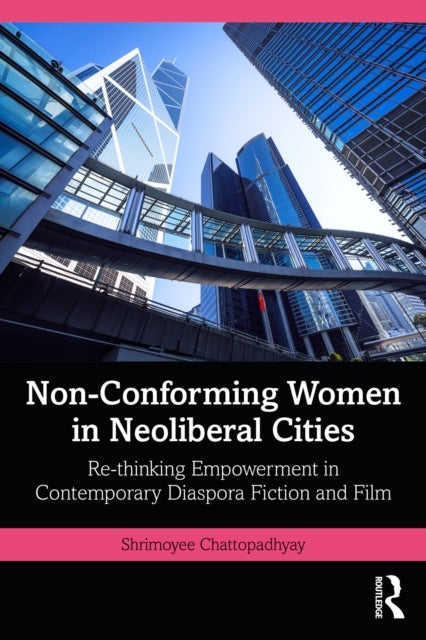Non-Conforming Women in Neoliberal Cities - Re-thinking Empowerment in Contemporary Diaspora Fiction and Film