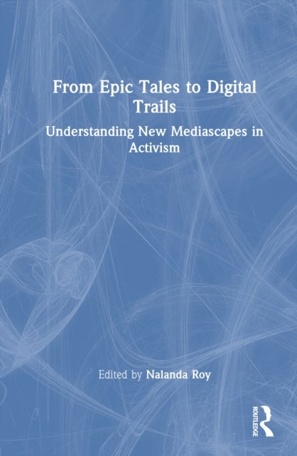 From Epic Tales to Digital Trails - Understanding New Mediascapes in Activism