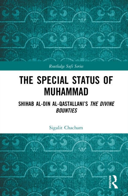 The Special Status of Muhammad - Shihab al-Din al-Qastallani’s The Divine Bounties