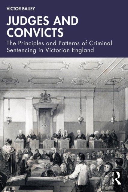 Judges and Convicts - The Principles and Patterns of Criminal Sentencing in Victorian England