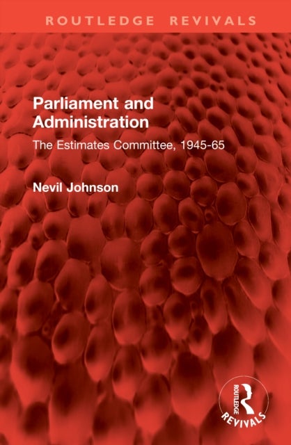 Parliament and Administration - The Estimates Committee, 1945-65