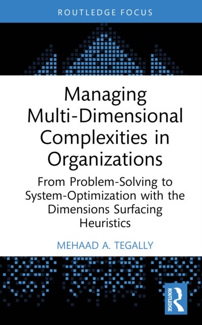 Managing Multi-Dimensional Complexities in Organizations - From Problem-Solving to System-Optimization with the Dimensions Surfacing Heuristics