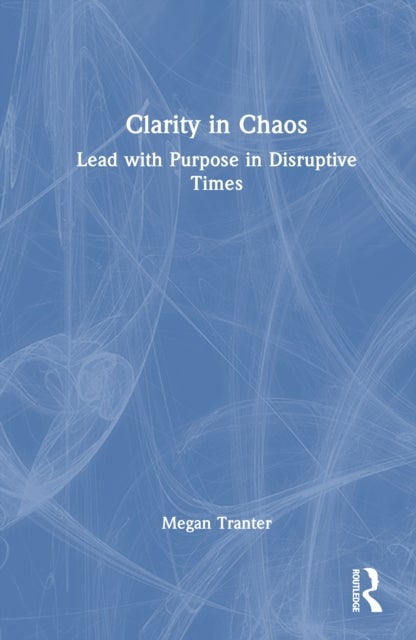 Clarity in Chaos - Lead with Purpose in Disruptive Times