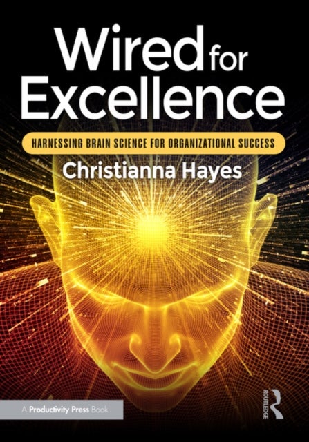 Wired for Excellence - Harnessing Brain Science for Organizational Success