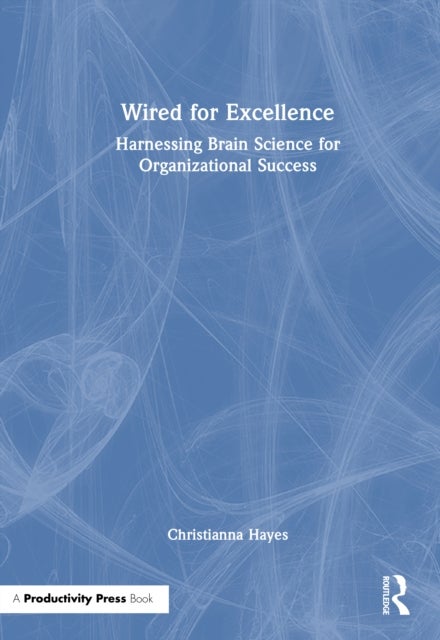 Wired for Excellence - Harnessing Brain Science for Organizational Success