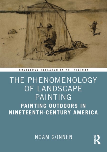 The Phenomenology of Landscape Painting - Painting Outdoors in Nineteenth-Century America