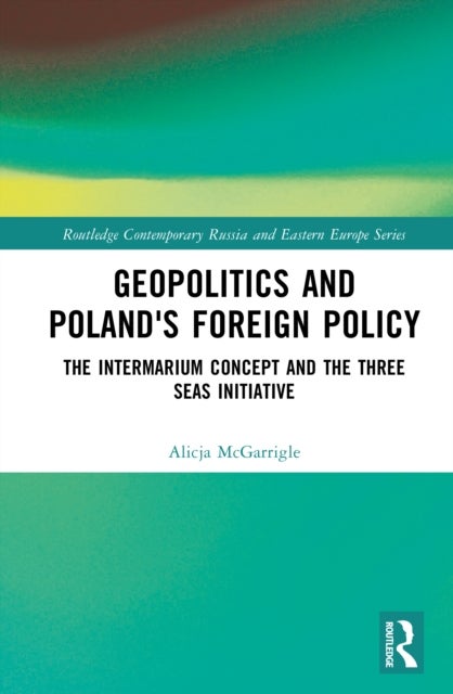 Geopolitics and Poland's Foreign Policy - The Intermarium Concept and the Three Seas Initiative