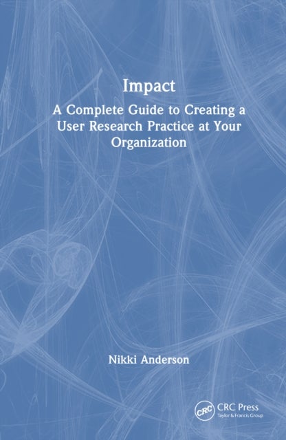 Impact - A Complete Guide to Creating a User Research Practice at Your Organization