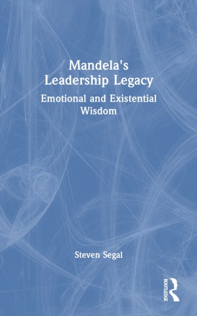 Mandela's Leadership Legacy - Emotional and Existential Wisdom