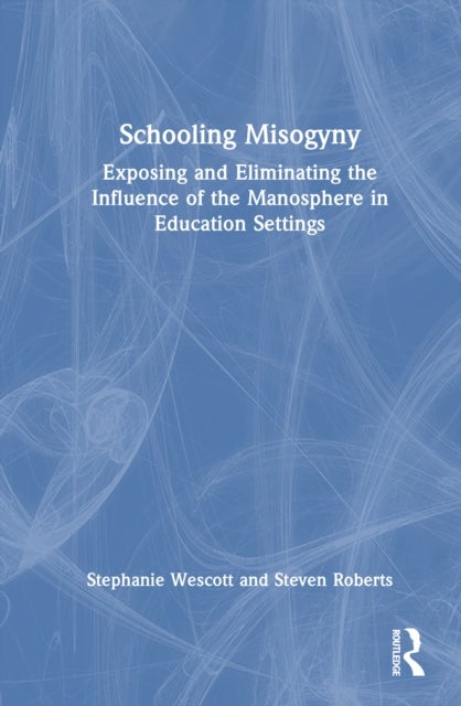 Schooling Misogyny - Exposing and Eliminating the Influence of the Manosphere in Education Settings
