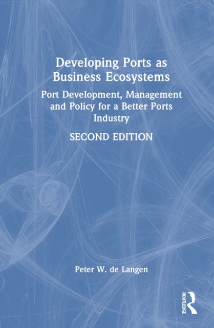 Developing Ports as Business Ecosystems - Port Development, Management and Policy for a Better Ports Industry