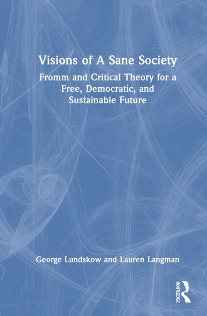 Visions of A Sane Society - Fromm and Critical Theory for a Free, Democratic, and Sustainable Future