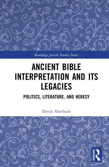 Ancient Bible Interpretation and its Legacies - Politics, Literature, and Heresy