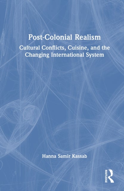 Post-Colonial Realism - Cultural Conflicts, Cuisine, and the Changing International System