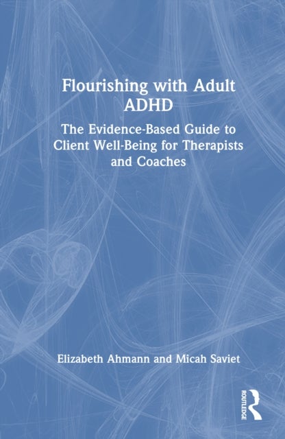 Flourishing with Adult ADHD - The Evidence-based Guide to Client Well-being for Therapists and Coaches