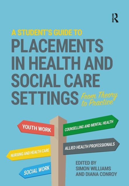 A Student's Guide to Placements in Health and Social Care Settings - From Theory to Practice