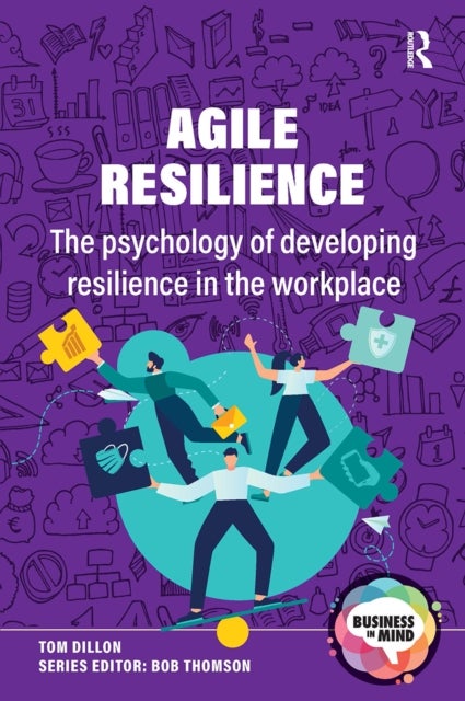 Agile Resilience - The psychology of developing resilience in the workplace