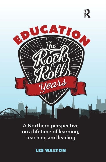 Education: The Rock and Roll Years - A northern perspective on a lifetime of learning, teaching and leading