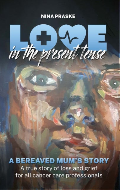 Love in the Present Tense - A Bereaved Mum's Story