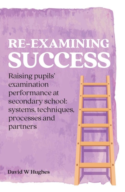 Re-examining Success - Raising pupils’ examination performance at secondary school: systems, techniques, processes and partners