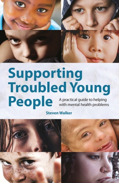 Supporting Troubled Young People - A practical guide to helping with mental health problems