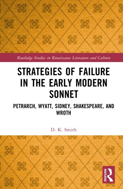 Strategies of Failure in the Early Modern Sonnet - Petrarch, Wyatt, Sidney, Shakespeare, and Wroth