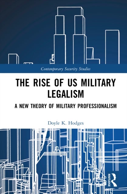 The Rise of US Military Legalism - A New Theory of Military Professionalism