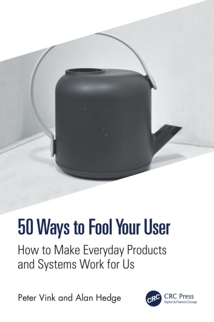 50 Ways to Fool Your User - How to Make Everyday Products and Systems Work for Us