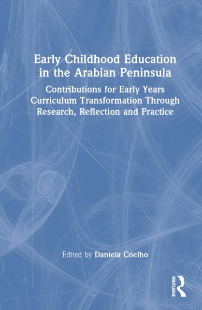 Early Childhood Education in the Arabian Peninsula - Contributions for Early Years Curriculum Transformation Through Research, Reflection and Practice