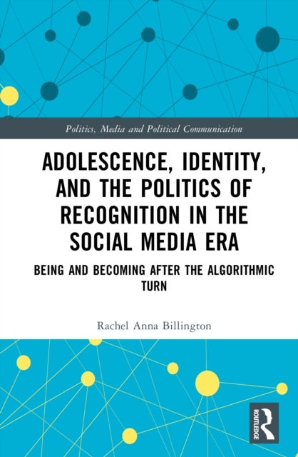 Adolescence, Identity, and the Politics of Recognition in the Social Media Era - Being and Becoming After the Algorithmic Turn