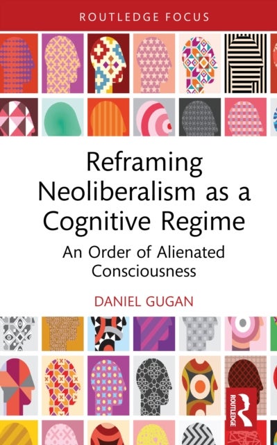 Reframing Neoliberalism as a Cognitive Regime - An Order of Alienated Consciousness