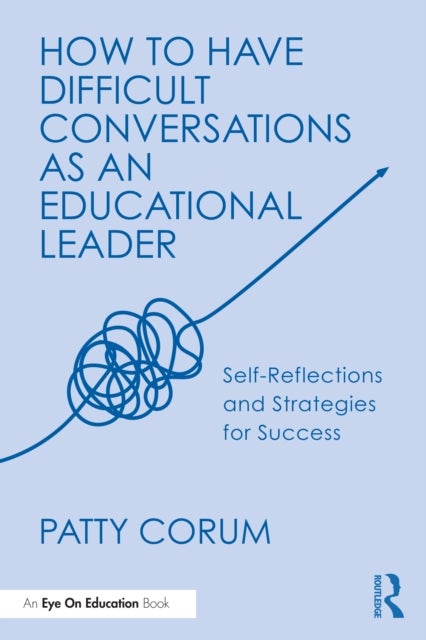 How to Have Difficult Conversations as an Educational Leader - Self-Reflections and Strategies for Success