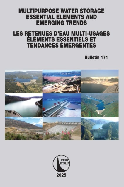 Multipurpose Water Storage Essential Elements and Emerging Trends / Les Retenues d'Eau Multi-Usages Elements Essentiels et Tendances Emergentes - ICOLD Bulletin 171