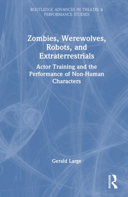 Zombies, Werewolves, Robots, and Extraterrestrials - Actor Training and the Performance of Non-Human Characters